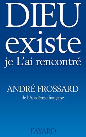 Frossard, André. Dieu existe, je L'ai rencontré. Fayard-France, 2022.