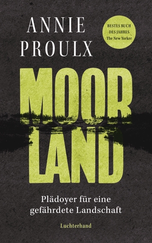 Proulx, Annie. Moorland - Plädoyer für eine gefährdete Landschaft. Luchterhand Literaturvlg., 2023.