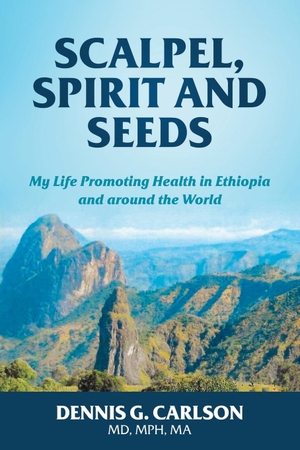 Carlson, Dennis. SCALPEL, SPIRIT AND SEEDS - MY LIFE PROMOTING HEALTH IN ETHIOPIA AND AROUND THE WORLD. Gatekeeper Press, 2024.