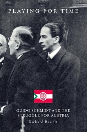Bassett, Richard. Playing for Time - Guido Schmidt and the Struggle for Austria. Mount House Press, 2022.