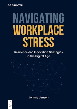 Jensen, Johnny. Navigating Workplace Stress - Resilience and Innovation Strategies in the Digital Age. Walter de Gruyter, 2026.