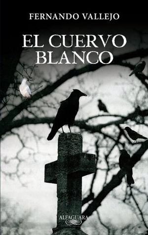 Vallejo, Fernando. El cuervo blanco. Alfaguara, 2012.