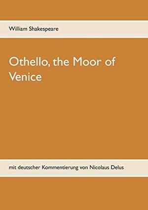 Shakespeare, William. Othello, the Moor of Venice - mit deutscher Kommentierung von Nicolaus Delus. Books on Demand, 2020.