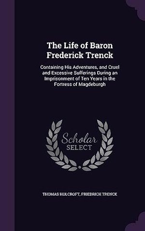Holcroft, Thomas / Friedrich Trenck. LIFE OF BARON FREDERICK TRENCK. Touchladybirdlucky Studios, 2016.
