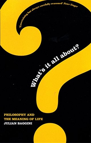 Baggini, Julian. What's It All About? - Philosophy And The Meaning Of Life. Granta Books, 2005.