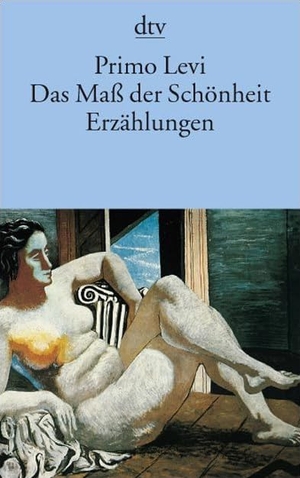 Levi, Primo. Das Maß der Schönheit - Erzählungen. dtv Verlagsgesellschaft, 2009.