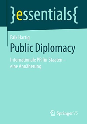 Hartig, Falk. Public Diplomacy - Internationale PR für Staaten - eine Annäherung. Springer Fachmedien Wiesbaden, 2019.