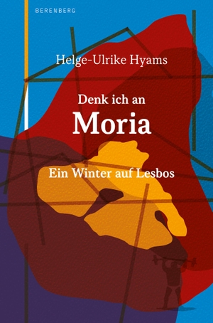 Hyams, Helge-Ulrike. Denk ich an Moria - Ein Winter auf Lesbos. Berenberg Verlag, 2021.