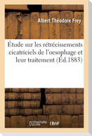 Étude Sur Les Rétrécissements Cicatriciels de l'Oesophage Et Leur Traitement
