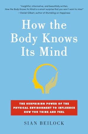 Beilock, Sian. How the Body Knows Its Mind - The Surprising Power of the Physical Environment to Influence How You Think and Feel. Atria Books, 2017.