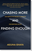 CHASING MORE  AND  FINDING ENOUGH