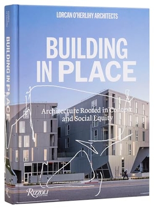 Goldin, Greg / Lorcan O'Herlihy. Lorcan O'Herlihy Architects - Building In Place. Rizzoli International Publications, 2024.