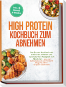 High Protein Kochbuch zum Abnehmen: Das Protein Kochbuch mit einfachen, leckeren und kalorienarmen Rezepten zum Abnehmen - ohne viel Schnickschnack oder Verzicht! Alltagsfreundlich - für jeden Geschmack! inkl. 5 Bonus E-Books