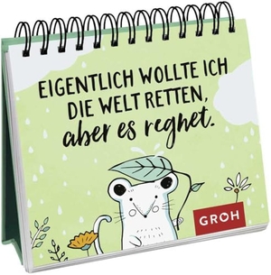 Groh Verlag (Hrsg.). Eigentlich wollte ich die Welt retten, aber es regnet.. Groh Verlag, 2020.