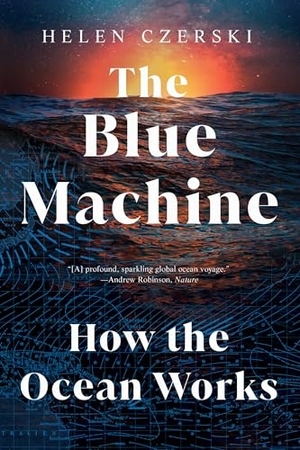 Czerski, Helen. Blue Machine - How the Ocean Works. W. W. Norton & Company, 2026.