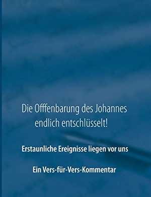 Tirz, A. E.. Die Offenbarung des Johannes endlich entschlüsselt! - Ein Vers-für-Vers-Kommentar zur Offenbarung. Books on Demand, 2019.