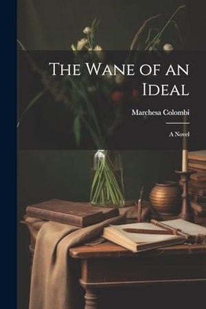 Colombi, Marchesa. The Wane of an Ideal; A Novel. Creative Media Partners, LLC, 2023.