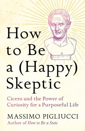 Pigliucci, Massimo. How to Be a (Happy) Skeptic - Cicero and the Power of Curiosity for a Purposeful Life. Headline, 2026.