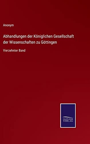 Anonym. Abhandlungen der Königlichen Gesellschaft der Wissenschaften zu Göttingen - Vierzehnter Band. Outlook, 2022.