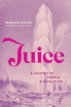 Haerdle, Stephanie. Juice - A History of Female Ejaculation. MIT Press, 2024.