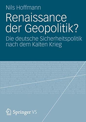 Hoffmann, Nils. Renaissance der Geopolitik? - Die deutsche Sicherheitspolitik nach dem Kalten Krieg. VS Verlag für Sozialwissenschaften, 2012.