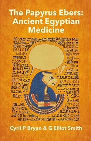 Bryan, Cyril P. The Papyrus Ebers - Ancient Egyptian Medicine by Cyril P Bryan and G Elliot Smith. Lushena Books, 2021.