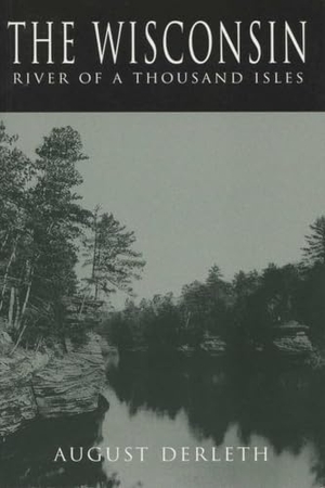 Derleth, August. Wisconsin - River of a Thousand Isles (Revised). University of Wisconsin Press, 2014.
