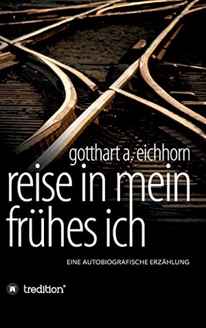 Eichhorn, Gotthart A.. Reise in mein frühes Ich - eine autobiografische Erzählung. tredition, 2020.