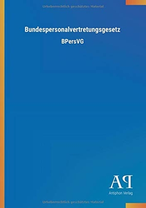 Antiphon Verlag (Hrsg.). Bundespersonalvertretungsgesetz - BPersVG. Outlook Verlag, 2018.