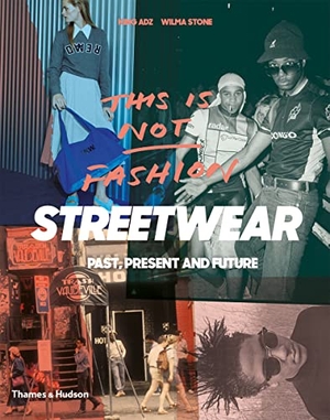 King Adz / Wilma Stone. This is Not Fashion - Streetwear Past, Present and Future. Thames & Hudson, 2018.