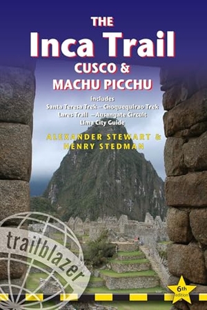 Stewart, Alexander / Henry Stedman. The Inca Trail, Cusco & Machu Picchu - Includes Santa Teresa Trek, Choquequirao Trek, Lares Trail, Ausangate Circuit & Lima City Guide. Trailblazer, 2018.