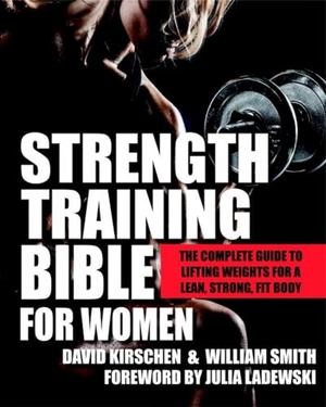 Kirschen, David / William Smith. Strength Training Bible for Women - The Complete Guide to Lifting Weights for a Lean, Strong, Fit Body. Hatherleigh Press, 2015.