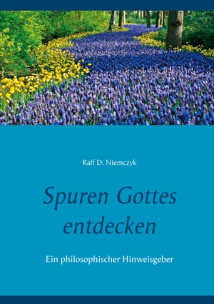 Niemczyk, Ralf D.. Spuren Gottes entdecken - Ein philosophischer Hinweisgeber. Books on Demand, 2021.