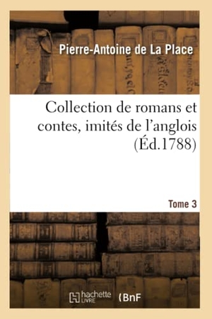 de la Place, Pierre-Antoine. Collection de Romans Et Contes, Imités de l'Anglois. Tome 3. Hachette Livre - BNF, 2020.
