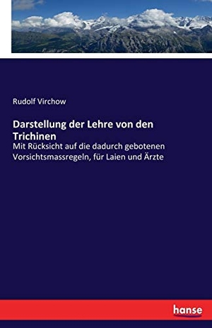 Virchow, Rudolf. Darstellung der Lehre von den Trichinen - Mit Rücksicht auf die dadurch gebotenen Vorsichtsmassregeln, für Laien und Ärzte. hansebooks, 2017.