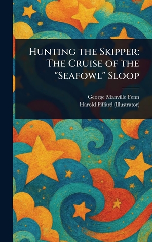 Fenn, George Manville / Harold Piffard. Hunting the Skipper - The Cruise of the "Seafowl" Sloop. Legare Street Press, 2025.