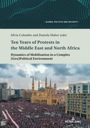 Huber, Daniela / Silvia Colombo (Hrsg.). Ten Years of Protests in the Middle East and North Africa - Dynamics of Mobilisation in a Complex (Geo)Political Environment. Peter Lang, 2021.