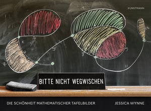 Wynne, Jessica. Bitte nicht wegwischen - Die Schönheit mathematischer Tafelbilder. Kunstmann Antje GmbH, 2023.