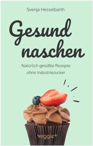 Hesselbarth, Svenja. Gesund naschen - Natürlich gesüßte Rezepte ohne Industriezucker für gesunde Naschereien (Zuckerfrei backen und kochen: Desserts, Kuchen, Snacks und Vieles mehr - alles in einem Kochbuch). veggie + GmbH, 2025.