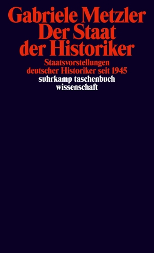 Metzler, Gabriele. Der Staat der Historiker - Staatsvorstellungen deutscher Historiker seit 1945. Suhrkamp Verlag AG, 2018.