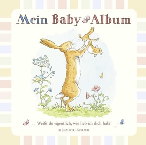 McBratney, Sam. Weißt du eigentlich, wie lieb ich dich hab? Mein Baby-Album. FISCHER Sauerländer, 2015.