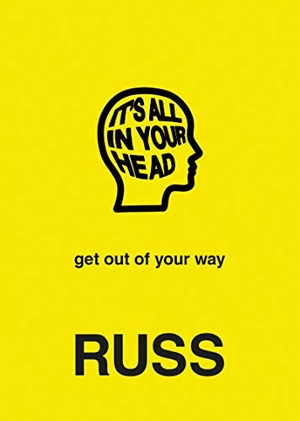 Russ. IT'S ALL IN YOUR HEAD - get out of your way. Harper Collins Publ. USA, 2019.