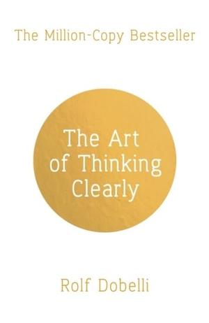 Dobelli, Rolf. The Art of Thinking Clearly: Better Thinking, Better Decisions. Hodder And Stoughton Ltd., 2014.