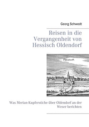 Schwedt, Georg. Reisen in die Vergangenheit von Hessisch Oldendorf - Was Merian-Kupferstiche über Oldendorf an der Weser berichten. Books on Demand, 2019.