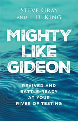 Gray, Steve / J D King. Mighty Like Gideon - Revived and Battle-Ready at Your River of Testing. Baker Publishing Group, 2025.