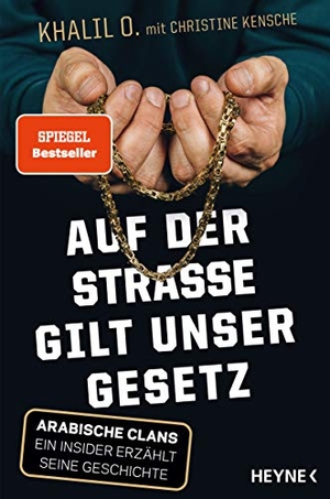 O., Khalil / Christine Kensche. Auf der Straße gilt unser Gesetz - Arabische Clans - Ein Insider erzählt seine Geschichte. Heyne Verlag, 2020.
