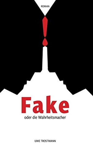 Trostmann, Uwe. Fake oder die Wahrheitsmacher. tredition, 2020.