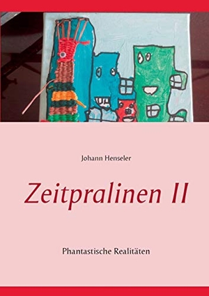 Henseler, Johann. Zeitpralinen II - Phantastische Realitäten. Books on Demand, 2017.