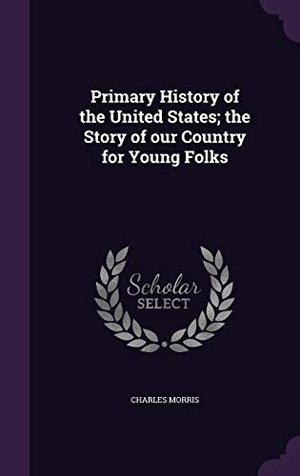 Morris, Charles. Primary History of the United States; the Story of our Country for Young Folks. Touchladybirdlucky Studios, 2016.