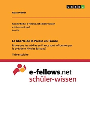 Pfeffer, Clara. La liberté de la Presse en France - Est-ce que les médias en France sont influencés par leprésident Nicolas Sarkozy?. GRIN Verlag, 2014.